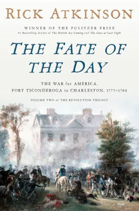 The Fate of the Day: The War for America, Fort Ticonderoga to Charleston, 1777-1780 (Revolution Trilogy, 2) Hardcover  April 29, 2025